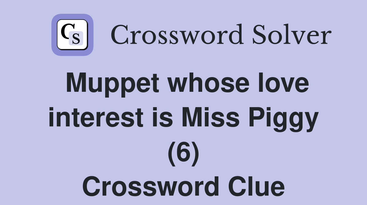 Muppet whose love interest is Miss Piggy (6) Crossword Clue Answers
